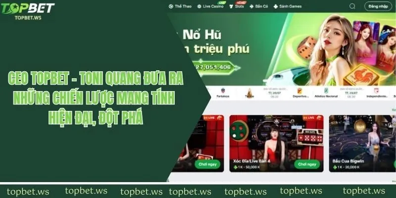 CEO Topbet Toni Quang đưa ra những chiến lược mang tính hiện đại, đột phá