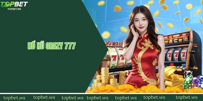 Siêu phẩm Crazy 777 dòng game nổ hũ được yêu thích nhất 2025
