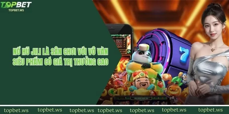 Nổ hũ jili là sân chơi với vô vàn siêu phẩm có giá trị thưởng cao