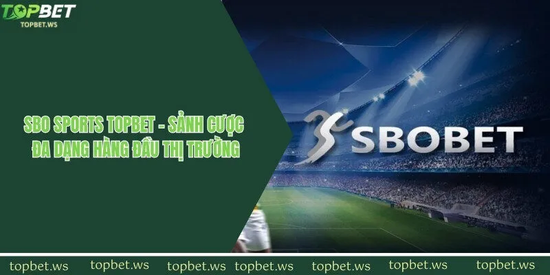 SBO Sports TOPBET - Sảnh Cược Đa Dạng Hàng Đầu Thị Trường